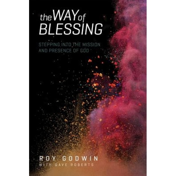The Way of Blessing: Stepping Into the Mission and Presence of God, Roy Godwin (Author)