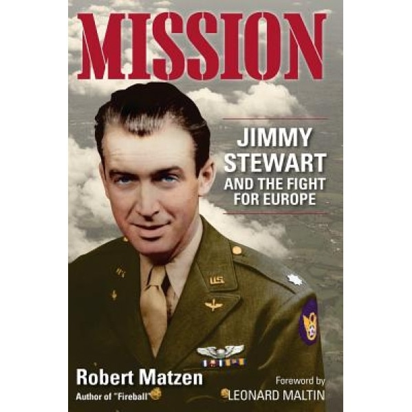 Mission: Jimmy Stewart and the Fight for Europe, Robert Matzen (Author)
