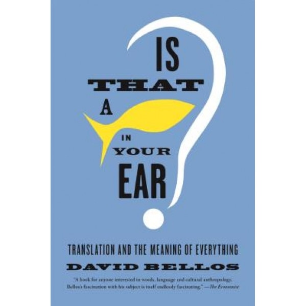 Is That a Fish in Your Ear?: Translation and the Meaning of Everything, David Bellos (Author)