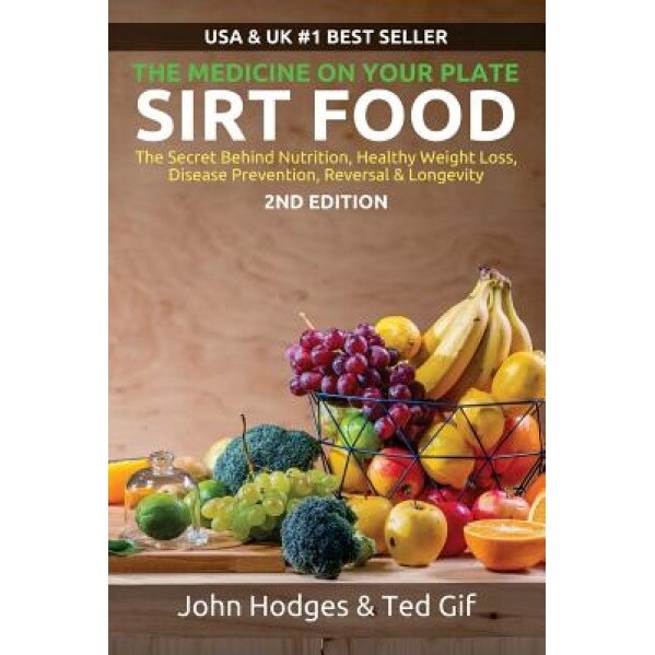 Sirt Food the Secret Behind Diet, Healthy Weight Loss, Disease Reversal & Longevity: The Secret Behind Diet, Healthy Weight Loss, Disease Reversal & L, John Hodges (Author)