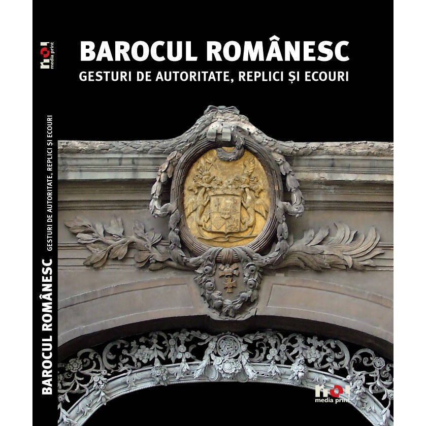 Barocul romanesc. Gesturi de Autoritate, Replici si Ecouri