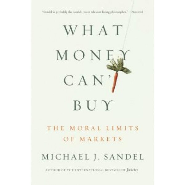 What Money Can't Buy: The Moral Limits of Markets, Michael J. Sandel (Author)