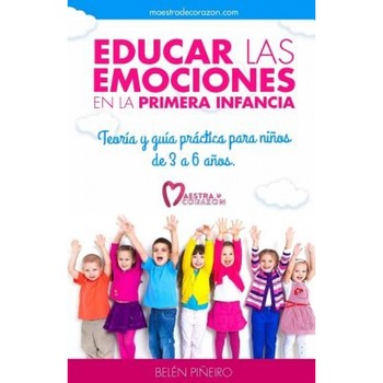 Educar Las Emociones En La Primera Infancia.: Teoria y Guia Practica Para Ninos de 3 a 6 Anos., Belen Pineiro (Author) Educar Las Emociones En La Primera Infancia.: Teoria y Guia Practica Para Ninos de 3 a 6 Anos., Belen Pineiro (Author)