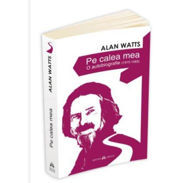 Pe calea mea. O Autobiografie (1915-1965) - Alan Watts