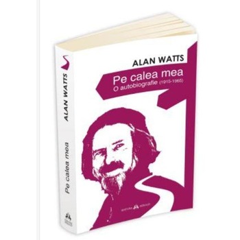 Pe calea mea. O Autobiografie (1915-1965) - Alan Watts Pe calea mea. O Autobiografie (1915-1965) - Alan Watts