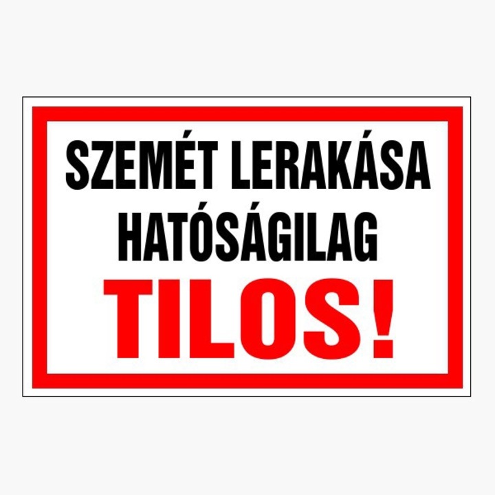 Információs tábla, Szemét lerakása hatóságilag Tilos! 30x20cm, 3mm műanyaglemez (TIL-1697)