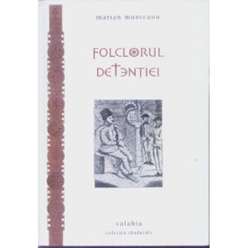 Folclorul detentiei - Marian Munteanu Folclorul detentiei - Marian Munteanu