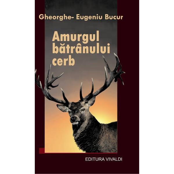 Amurgul batranului cerb - Gheorghe-Eugeniu Bucur