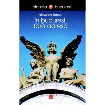In Bucuresti fara adresa - Elisabeta Isanos In Bucuresti fara adresa - Elisabeta Isanos