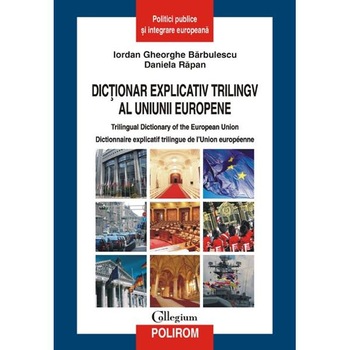 Dictionar explicativ trilingv al uniunii europene - Iordan Gheorghe Barbulescu Dictionar explicativ trilingv al uniunii europene - Iordan Gheorghe Barbulescu