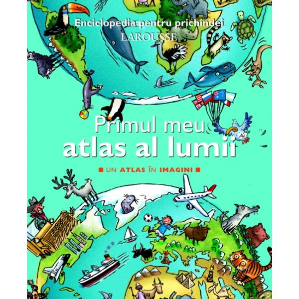 Primul meu atlas al lumii - Larousse