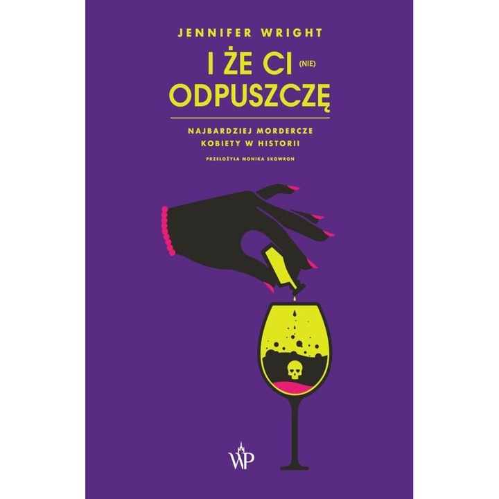 I ze ci (nie) odpuszcze, Jennifer Wright, 2022, Literatura factului, 248 pagini, 163x219 mm