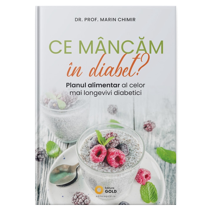 Ce mancam in diabet? Planul alimentar al celor mai longevivi diabetici - Dr. Prof. Marin Chimir, Editura Gold