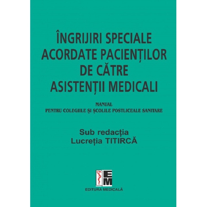 Ingrijiri Speciale Acordate Pacientilor De Catre Asistentii Medicali. Manual - Lucretia Titirca, Elena Dorobantu, Gherghinina Gal, Monica Seuchea, Florica Udma