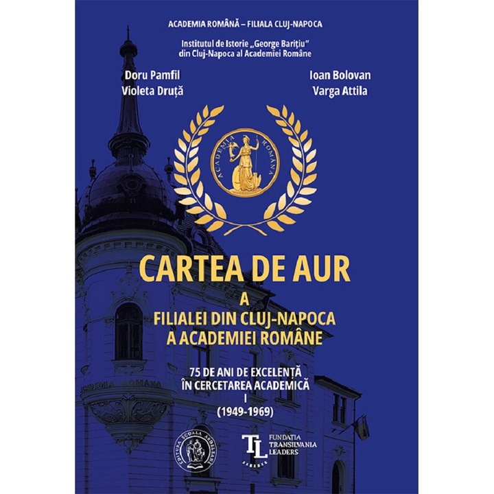 Cartea De Aur A Filialei Din Cluj-napoca A Academiei Romane. 75 De Ani Vol.1 - Ioan Bolovan, Violeta Druta, Doru Pamfil, Varga Attila