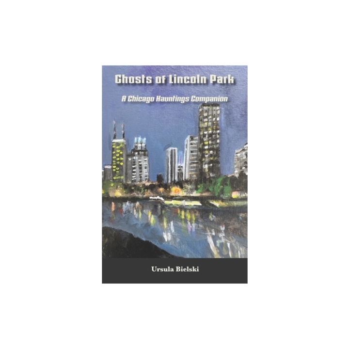 Ghosts of Lincoln Park A Chicago Hauntings Companion, Ursula Bielski