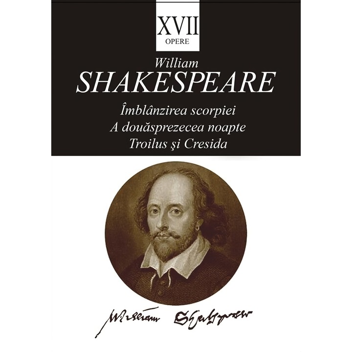 Opere XVII. Imblanzirea scorpiei, A douasprezecea noapte, Troilus si Cresida - William Shakespeare