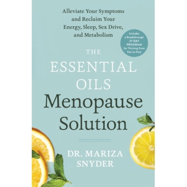 The Essential Oils Menopause Solution: Alleviate Your Symptoms And Reclaim Your Energy, Sleep, Sex Drive, And Metabolism - Mariza Snyder
