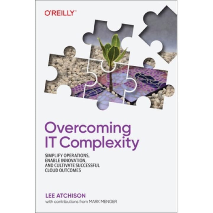 Overcoming It Complexity: Simplify Operations, Enable Innovation, And Cultivate Successful Cloud Outcomes - Lee Atchison