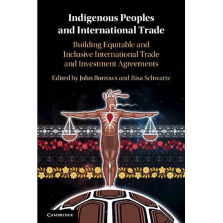 Indigenous Peoples And International Trade: Building Equitable And Inclusive International Trade And Investment Agreements - John Borrows