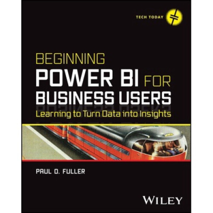 Beginning Power Bi For Business Users: Learning To Turn Data Into Insights - Paul D. Fuller