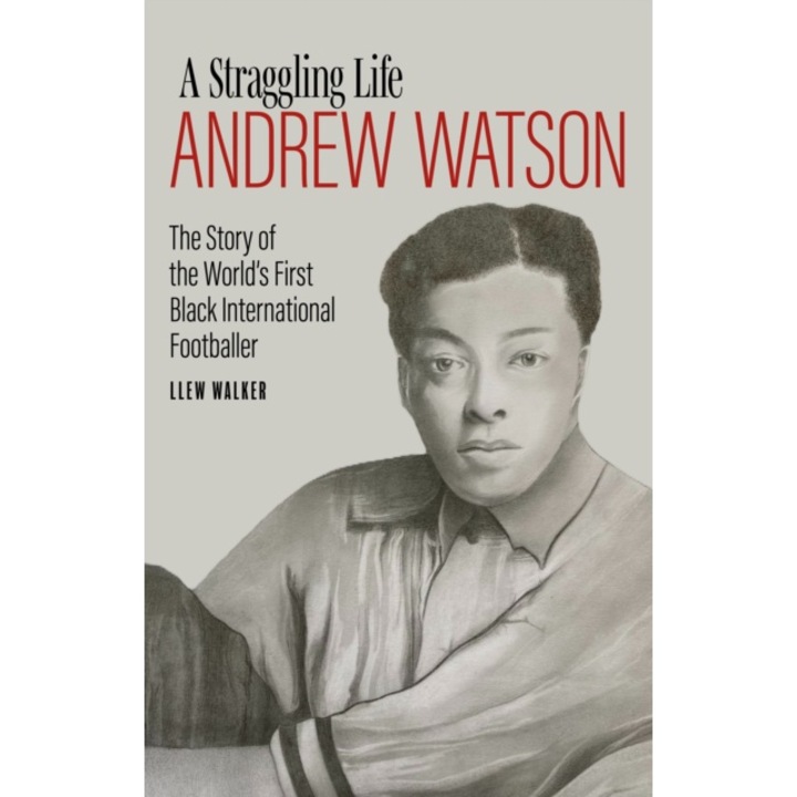 Andrew Watson; A Straggling Life - Llew Walker