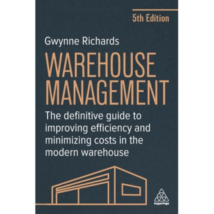 Warehouse Management: The Definitive Guide To Improving Efficiency And Minimizing Costs In The Modern Warehouse - Gwynne Richards