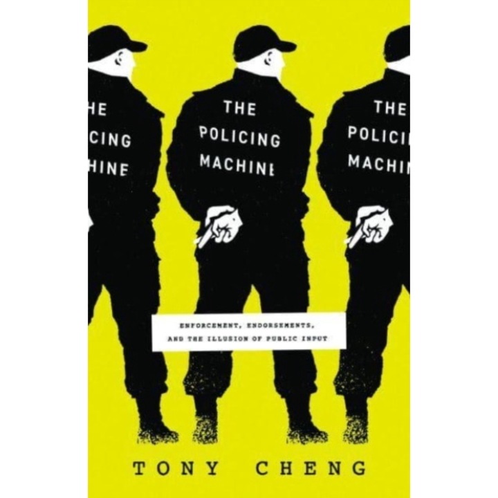The Policing Machine: Enforcement, Endorsements, And The Illusion Of Public Input - Tony Cheng