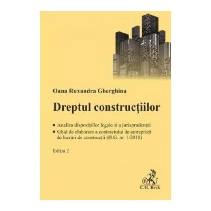 Dreptul constructiilor. Analiza dispozitiilor legale si a jurisprudentei. Ghid de elaborare a contractului de antrepriza de lucrari de constructii (H.G. nr. 1/2018), Oana Ruxandra Gherghina