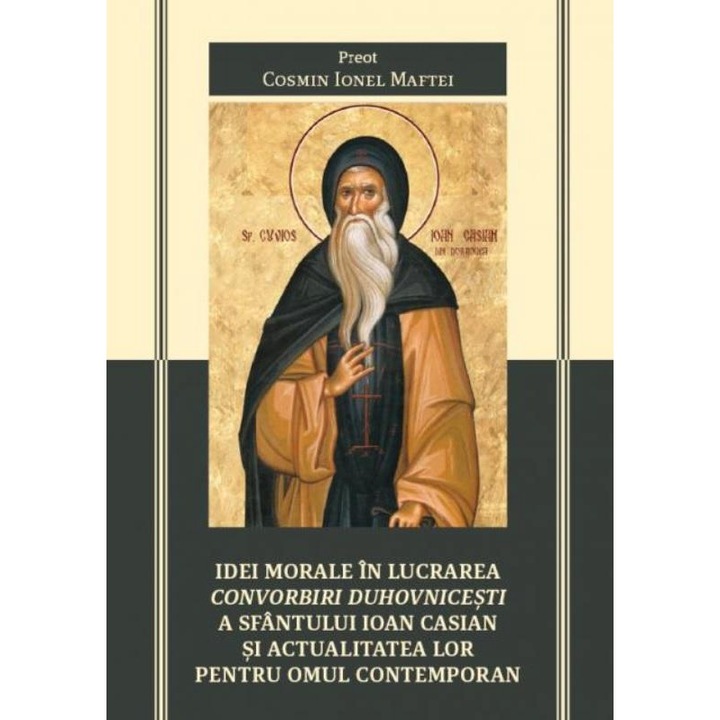 Idei morale in lucrarea Convorbiri duhovnicesti a Sfantului Ioan Casian si actualitatea lor pentru omul contemporan, Cosmin Ioan Maftei
