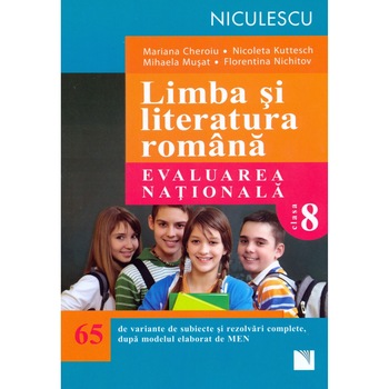 Limba si literatura romana. Evaluarea nationala – clasa a VIII-a. 65 de variante de subiecte si rezolvari complete, dupa noul model elaborat de MEN - Mariana Cheroiu, Nicoleta Kuttesch, Mihaela Musat, Florentina Nichitov Limba si literatura romana. Evaluarea nationala – clasa a VIII-a. 65 de variante de subiecte si rezolvari complete, dupa noul model elaborat de MEN - Mariana Cheroiu, Nicoleta Kuttesch, Mihaela Musat, Florentina Nichitov