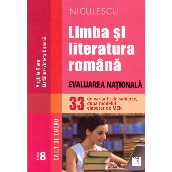 Limba si literatura romana. Evaluarea Nationala - clasa a VIII-a. 33 de variante de subiecte, dupa modelul elaborat de MEN. Caiet de lucru - Virginia Olaru, Madalina-Violeta Dirmina