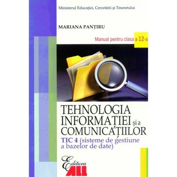 Tehnologia informatiei si a comunicatiilor, sisteme de gestiune a bazelor de date TIC 4. Manual clasa a XII-a - Mariana Pantiru Tehnologia informatiei si a comunicatiilor, sisteme de gestiune a bazelor de date TIC 4. Manual clasa a XII-a - Mariana Pantiru
