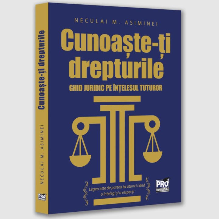 Cunoaste-ti drepturile. Ghid juridic pe intelesul tuturor, Neculai M Asiminei