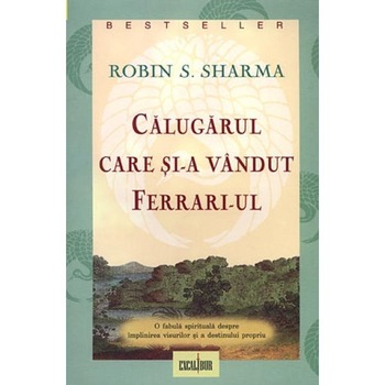 Calugarul care si-a vandut Ferrari-ul - Robin S. Sharma Calugarul care si-a vandut Ferrari-ul - Robin S. Sharma