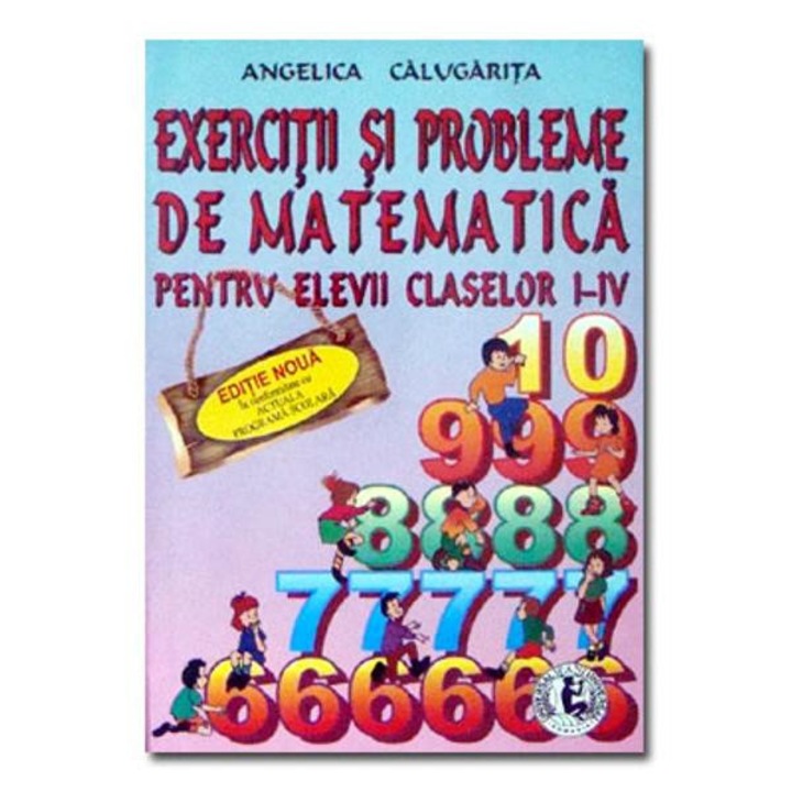 Exercitii si probleme de matematica ptr. clasele I-IV - Angelica Calugarita