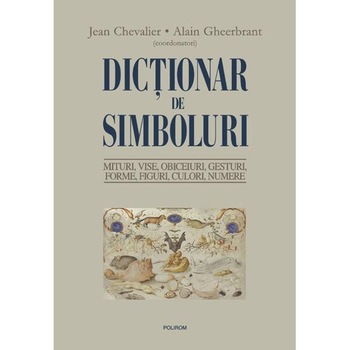 Dictionar de simboluri. Mituri, vise - Jean Chevalier, Alain Gheerbrant Dictionar de simboluri. Mituri, vise - Jean Chevalier, Alain Gheerbrant