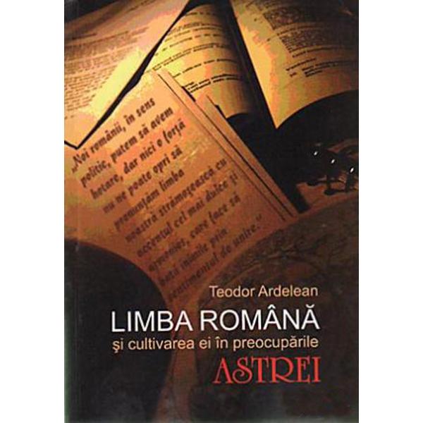 Limba romana si cultivarea ei in preocuparile ASTREI - Teodor Ardelean