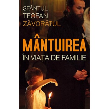 Mantuirea in viata de familie - Sf. Teofan Zavoratul Mantuirea in viata de familie - Sf. Teofan Zavoratul
