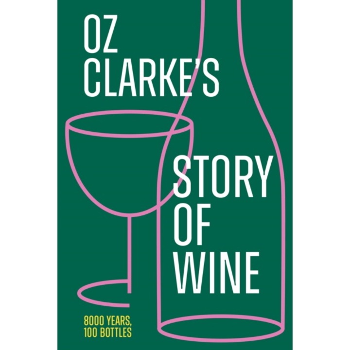 Oz Clarke's Story Of Wine: 8000 Years, 100 Bottles - Oz Clarke