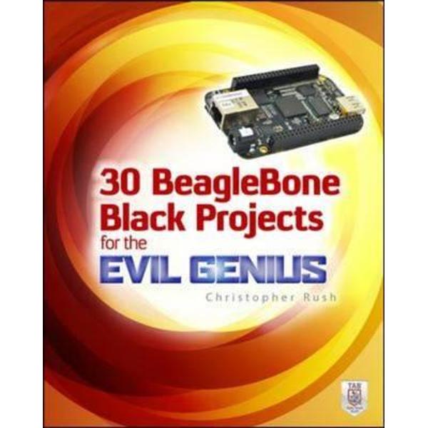 30 BeagleBone Black Projects for the Evil Genius