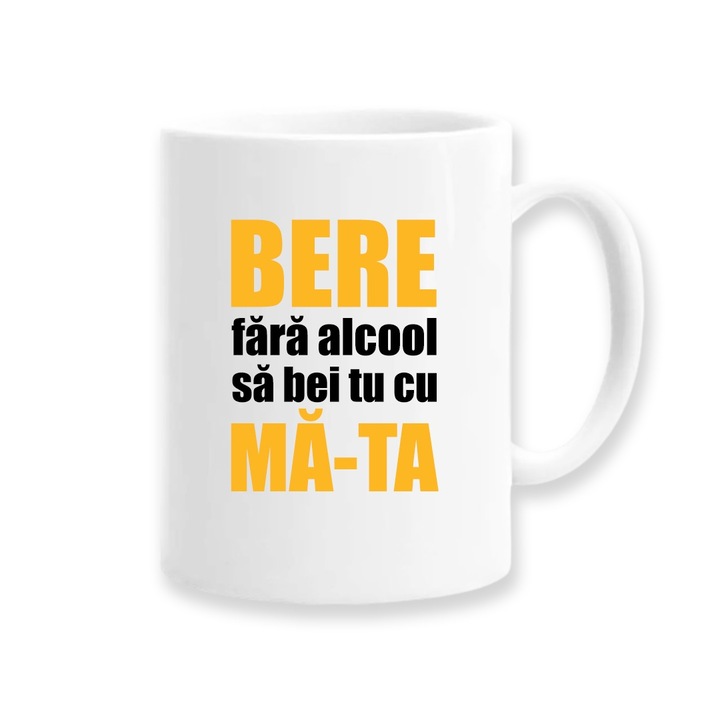 Cana personalizata cu mesaj amuzant: "Bere fara alcool sa bei tu cu...", Betaprint, 330ml, alba, ceramica