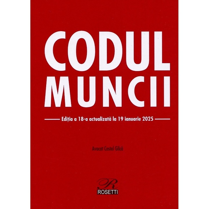 Codul Muncii Ed.18 Act.19 Ianuarie 2025 - Costel Gilca