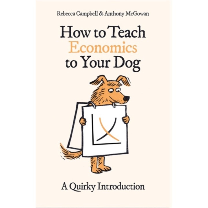 How To Teach Economics To Your Dog: A Quirky Introduction - Rebecca Campbell 9780861546183