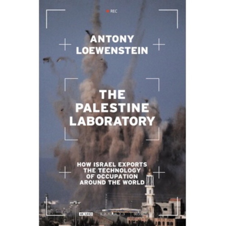 The Palestine Laboratory: How Israel Exports The Technology Of Occupation Around The World - Antony Loewenstein 9781839762093