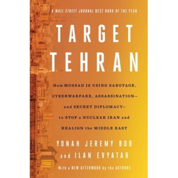 Target Tehran: How Israel Is Using Sabotage, Cyberwarfare, Assassination - And Secret Diplomacy - To Stop A Nuclear Iran And Create A - Yonah Jeremy Bob 9781668014578
