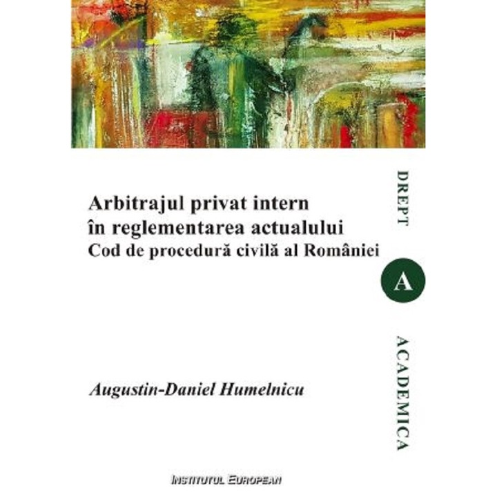 Arbitrajul Privat Intern în Reglementarea Actualului Cod de Procedură Civilă al României, Augustin-Daniel Humelnicu, 2024