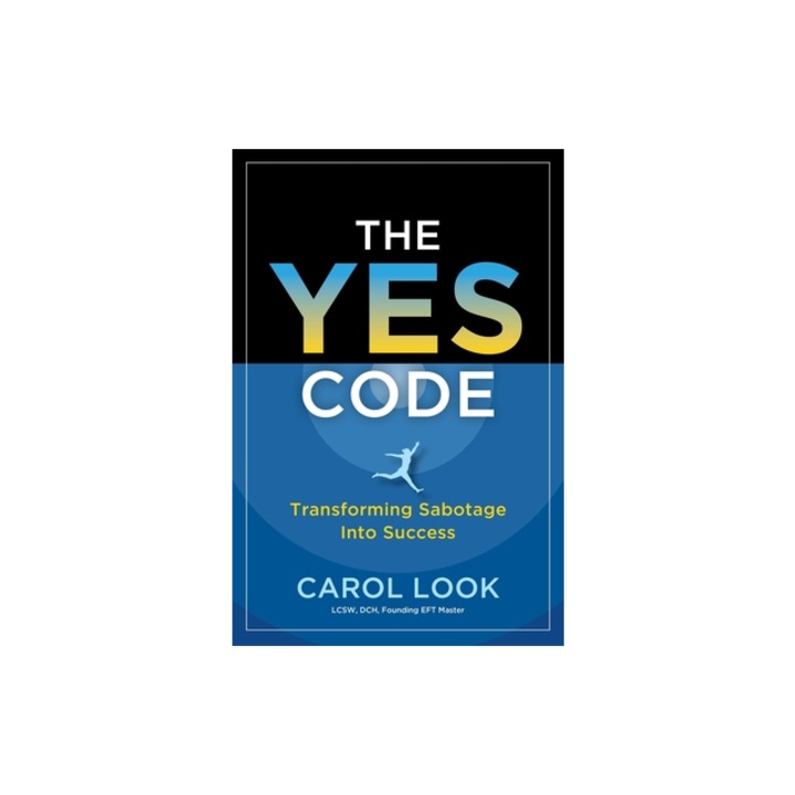 The Yes Code Transforming Sabotage Into Success, Carol Look