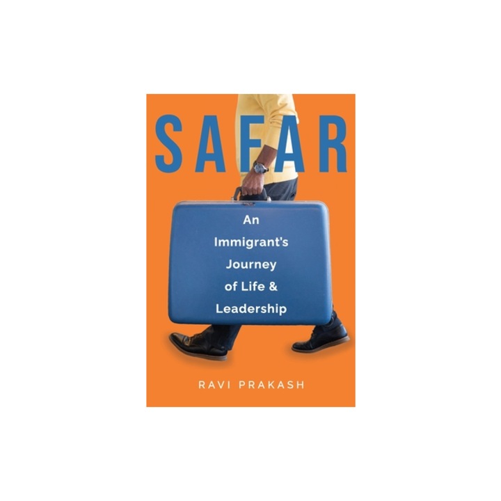 Safar An Immigrant's Journey of Life and Leadership, Ravi Prakash
