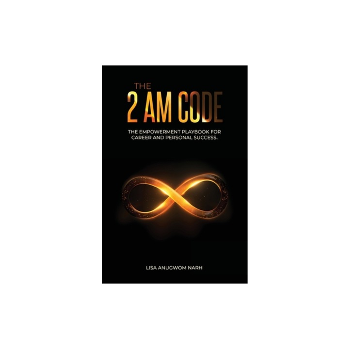 The 2 AM Code The Empowerment Playbook for Career and Personal Success, Lisa Anugwom Narh